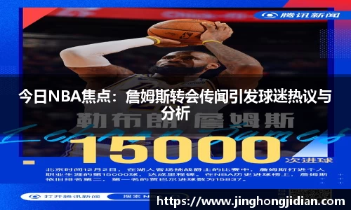 今日NBA焦点：詹姆斯转会传闻引发球迷热议与分析